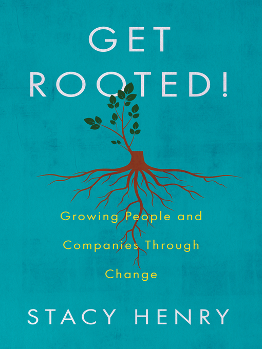 Title details for Get Rooted!: Growing People and Companies Through Change by Stacy Henry - Available